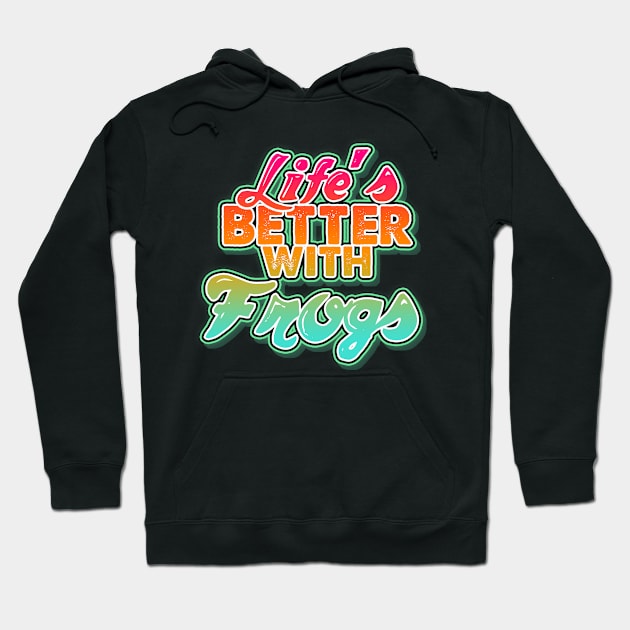 Life's better with frogs. Perfect present for mom mother dad father friend him or her Hoodie by SerenityByAlex